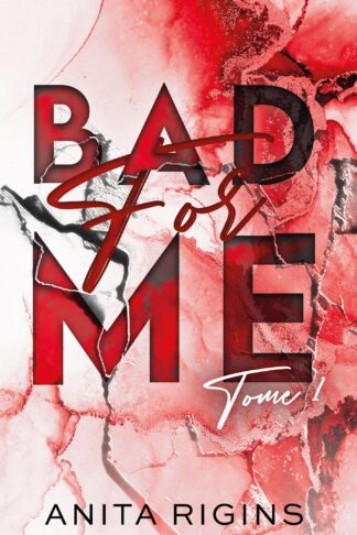 BAD FOR ME - TOME 1 - LA PREMIERE ROMANCE SOMBRE D'ANITA RIGINS