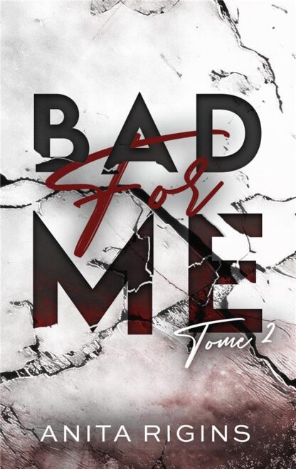 BAD FOR ME - TOME 2 - LE FINAL DE LA PREMIERE ROMANCE SOMBRE D'ANITA RIGINS